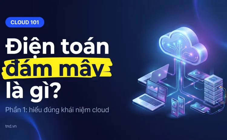 Điện toán đám mây là gì?. Phần 1: hiểu đúng khái niệm cloud