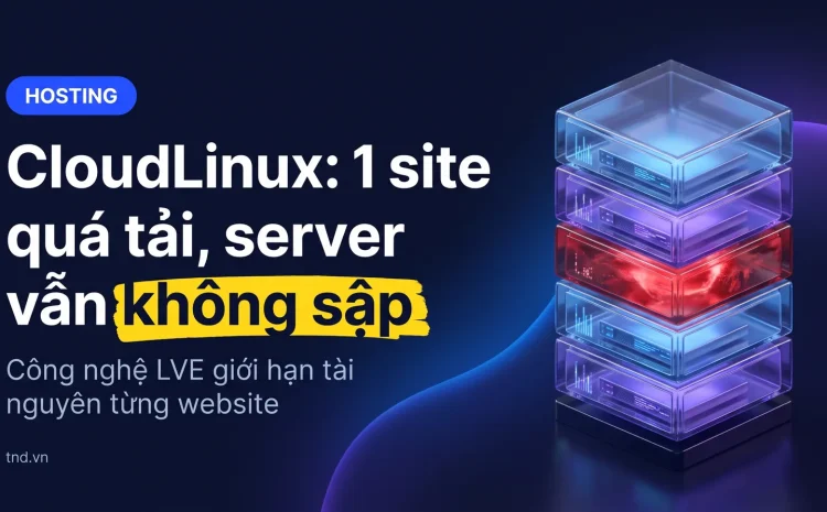 CloudLinux: 1 site quá tải, server vẫn không sập. Công nghệ LVE giới hạn tài nguyên từng website