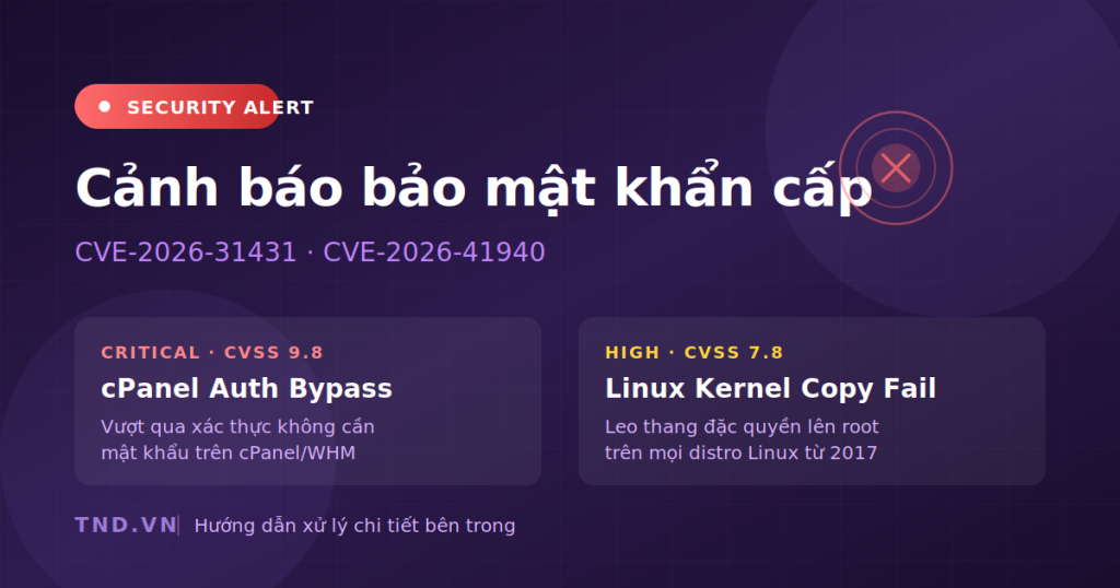 Cảnh báo bảo mật khẩn: 2 lỗ hổng nghiêm trọng CVE-2026-31431 (Linux Kernel) và CVE-2026-41940 (cPanel) - Hướng dẫn xử lý