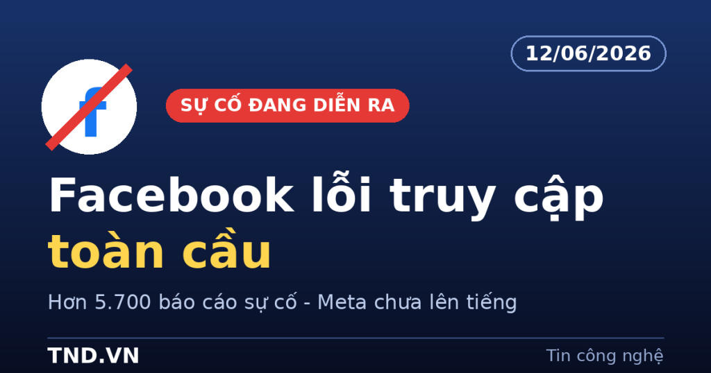 Facebook đang lỗi toàn cầu ngày 12 tháng 6