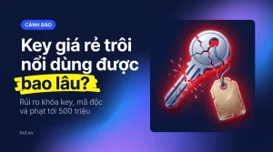 Key giá rẻ trôi nổi dùng được bao lâu?. Rủi ro khóa key, mã độc và phạt tới 500 triệu