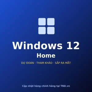 Windows 12 Home (dự đoán, tham khảo) - sắp ra mắt, cập nhật hàng chính hãng tại TND