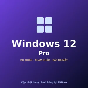 Windows 12 Pro (dự đoán, tham khảo) - sắp ra mắt, cập nhật hàng chính hãng tại TND