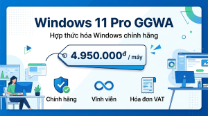 Windows 11 Pro GGWA hợp thức hóa Windows chính hãng, 4.950.000đ mỗi máy, vĩnh viễn, có hóa đơn VAT