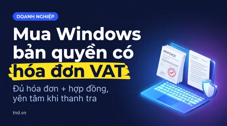 Mua Windows bản quyền có hóa đơn VAT. Đủ hóa đơn + hợp đồng, yên tâm khi thanh tra