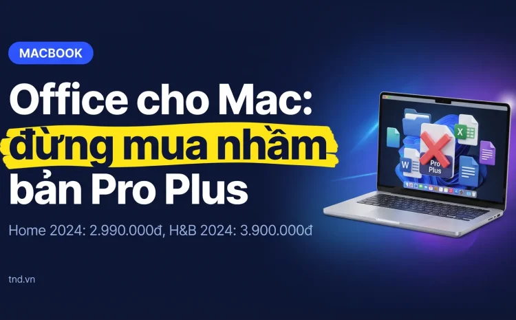 Office cho Mac: đừng mua nhầm bản Pro Plus. Home 2024: 2.990.000đ, H&B 2024: 3.900.000đ