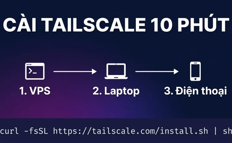 Cài Tailscale trên VPS, laptop và điện thoại trong 10 phút