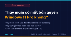 Máy tính thay main có mất bản quyền Windows 11 Pro không? Lỗi 0xC004F211