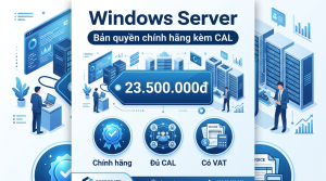 Mua Windows Server bản quyền chính hãng ở đâu, kèm CAL đúng chuẩn