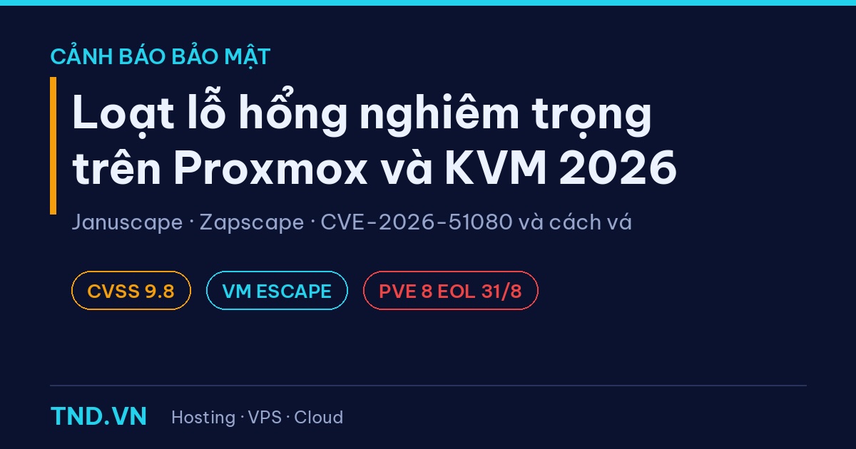 Cảnh báo bảo mật: loạt lỗ hổng nghiêm trọng trên Proxmox và KVM năm 2026