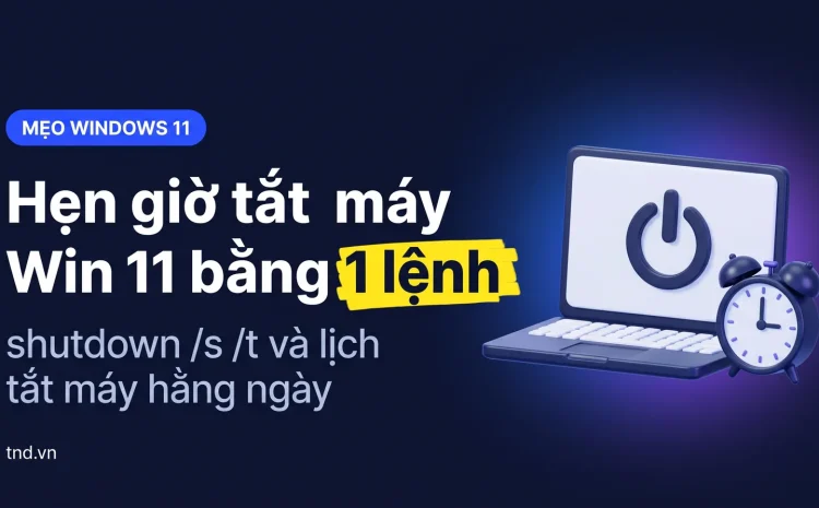 Hẹn giờ tắt máy Win 11 bằng lệnh shutdown và Task Scheduler
