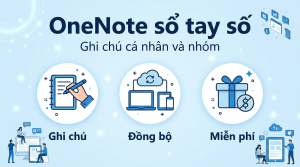 OneNote là gì, dùng ghi chú cho cá nhân và làm việc nhóm ra sao