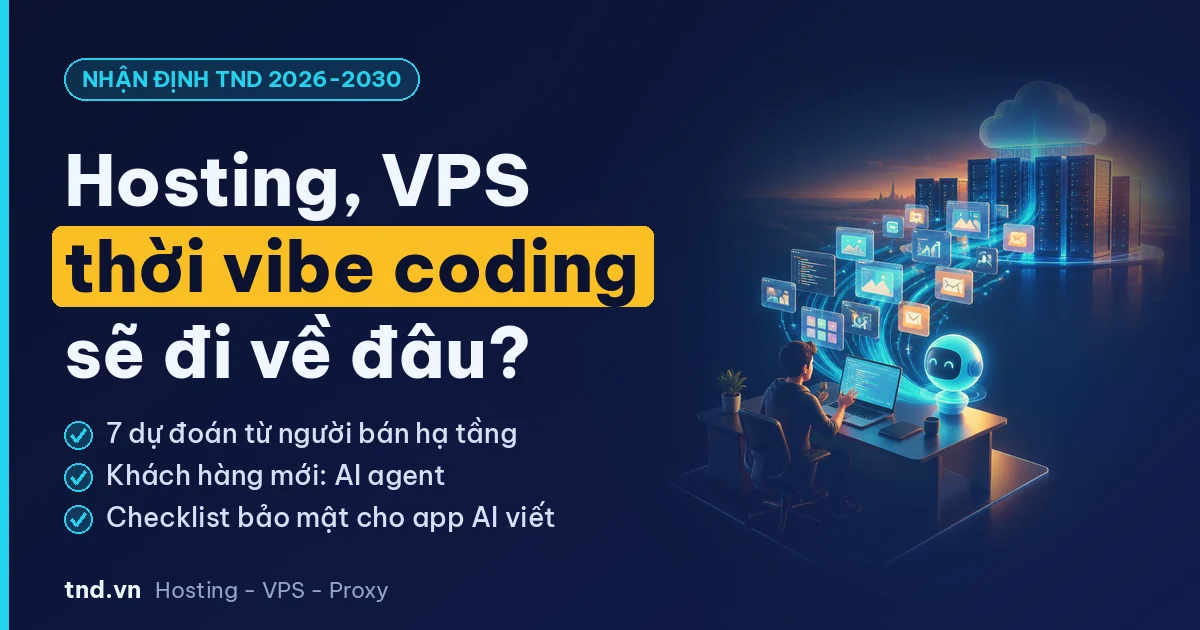 Hosting và VPS thời vibe coding - nhận định của TND về tương lai AI