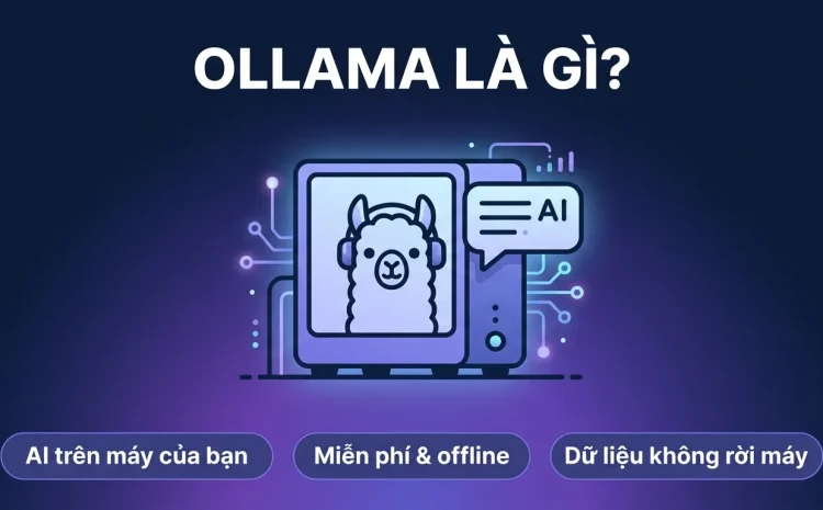 Ollama là gì? Chạy AI ngay trên máy của bạn, miễn phí
