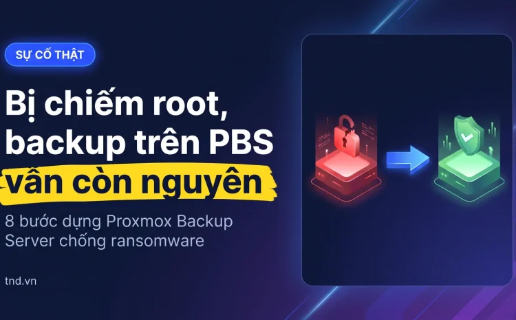 Bị chiếm root, backup trên PBS vẫn còn nguyên. 8 bước dựng Proxmox Backup Server chống ransomware