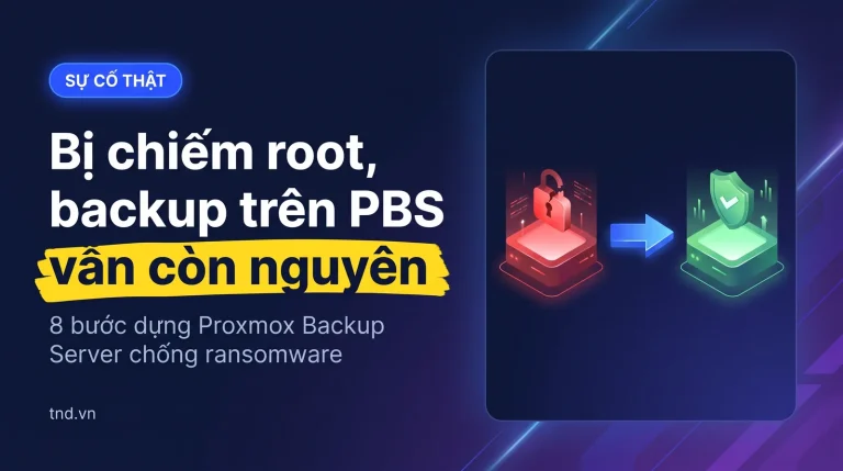 Bị chiếm root, backup trên PBS vẫn còn nguyên. 8 bước dựng Proxmox Backup Server chống ransomware