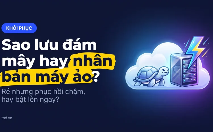 Sao lưu đám mây hay nhân bản máy ảo?. Rẻ nhưng phục hồi chậm, hay bật lên ngay?