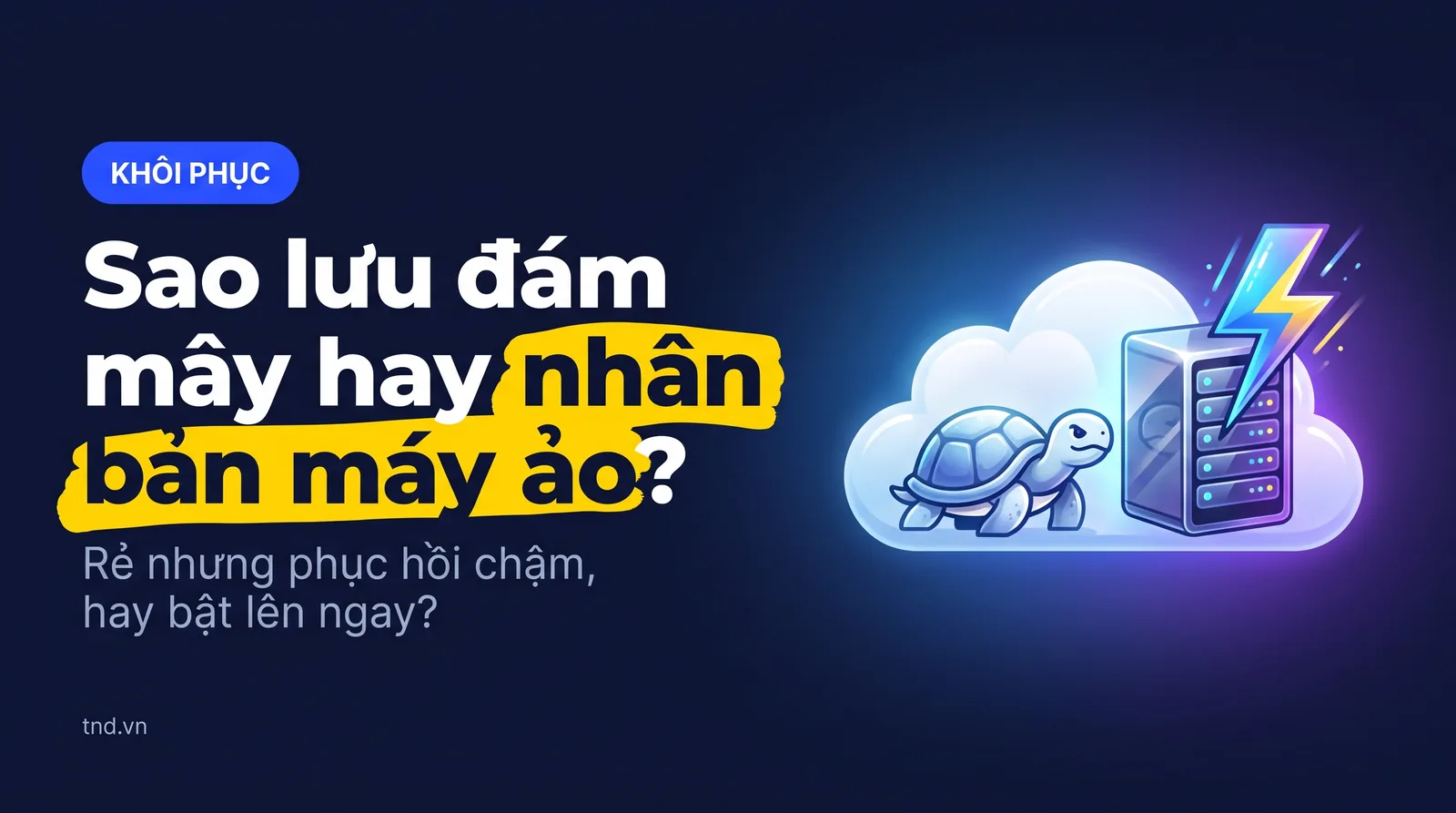 Sao lưu đám mây hay nhân bản máy ảo?. Rẻ nhưng phục hồi chậm, hay bật lên ngay?