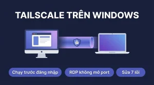 Tailscale trên Windows: cài đặt, RDP và sửa 7 lỗi hay gặp