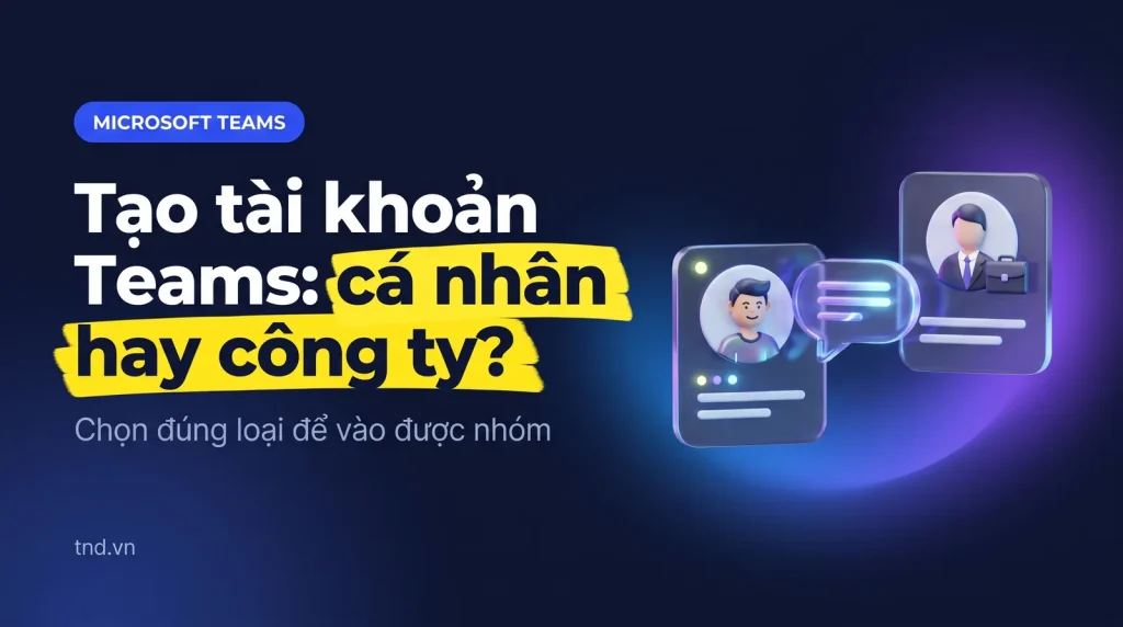 Tạo tài khoản Microsoft Teams: cá nhân miễn phí hay công ty