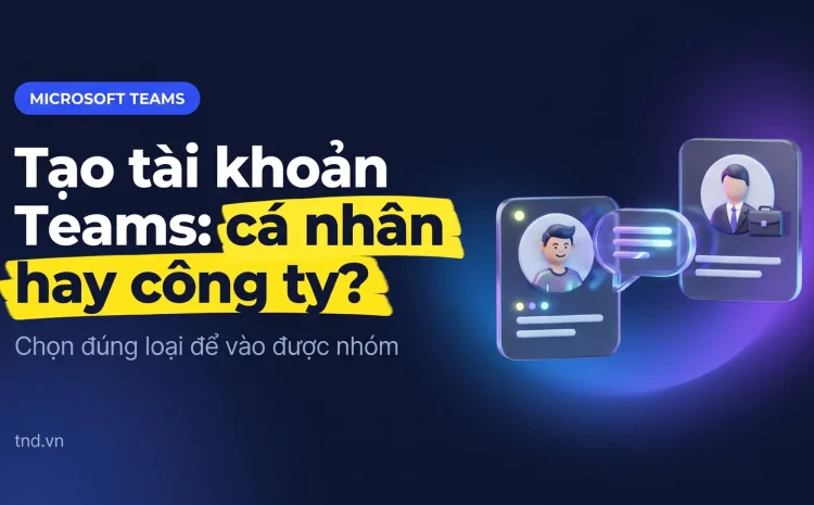 Tạo tài khoản Microsoft Teams: cá nhân miễn phí hay công ty
