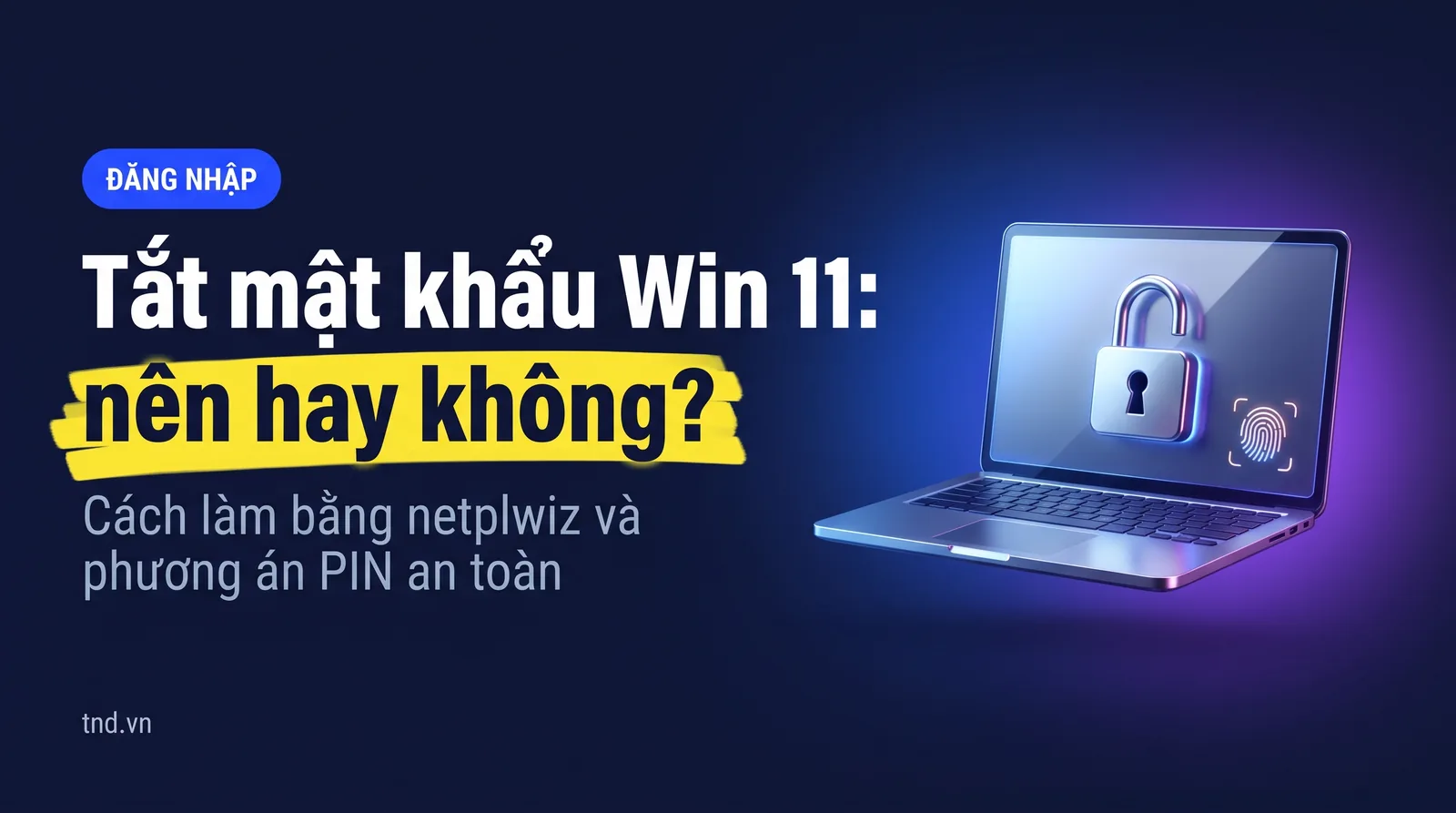 Tắt mật khẩu Win 11 khi mở máy: làm được, nên hay không