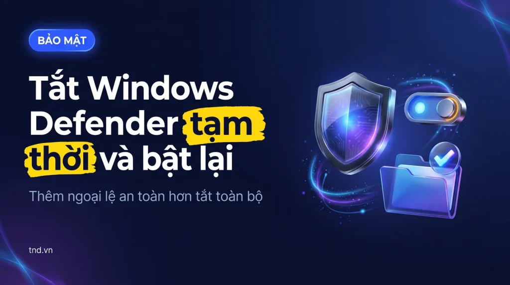 Tắt Windows Defender trên Win 11 tạm thời và bật lại