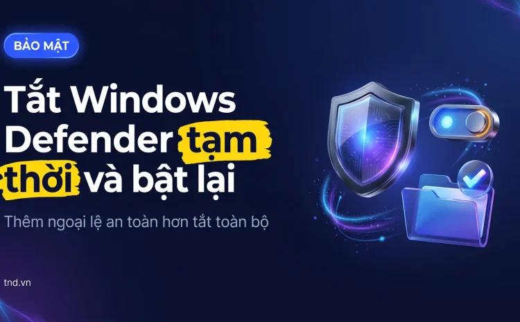 Tắt Windows Defender trên Win 11 tạm thời và bật lại