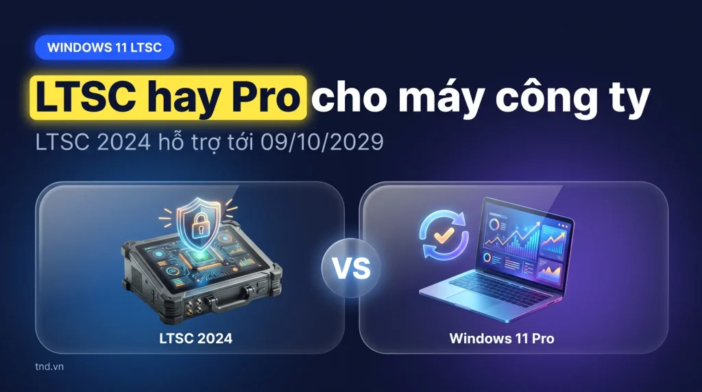 Windows 11 LTSC và Windows 11 Pro khác nhau thế nào