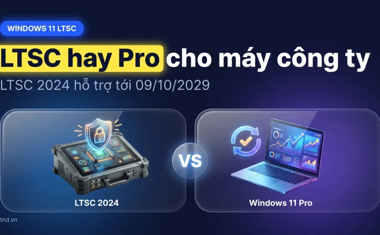 Windows 11 LTSC và Windows 11 Pro khác nhau thế nào