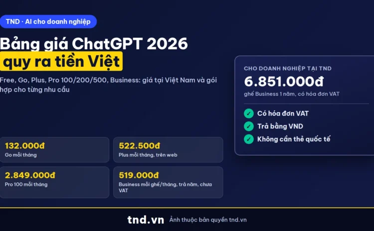 Bảng giá ChatGPT 2026 quy ra tiền Việt: Go, Plus, Pro, Business