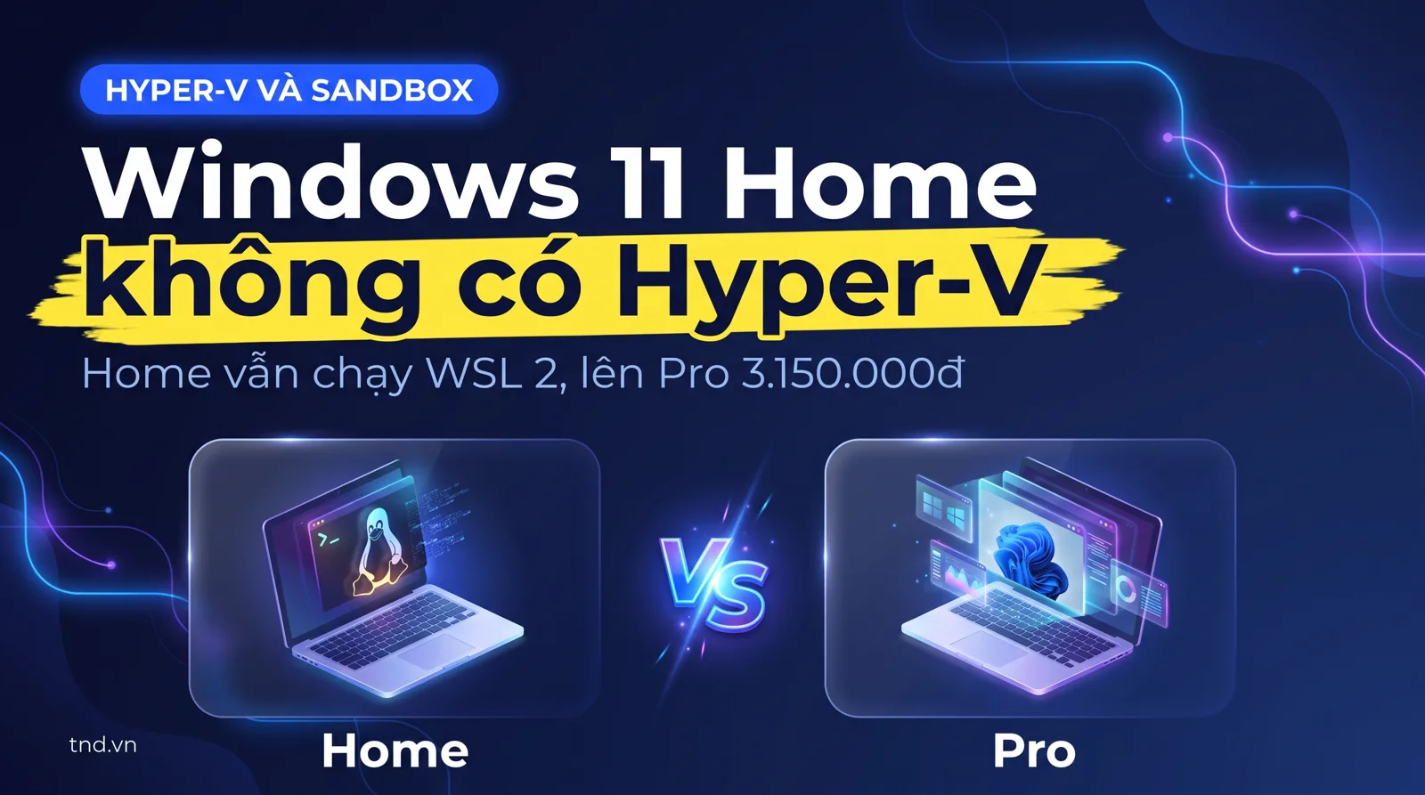 Hyper-V và Windows Sandbox: vì sao dev phải dùng Windows 11 Pro