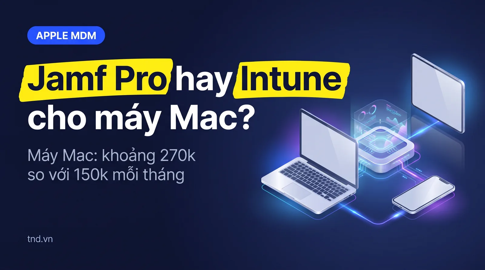 Jamf Pro hay Intune cho máy Mac?. Máy Mac: khoảng 270k so với 150k mỗi tháng