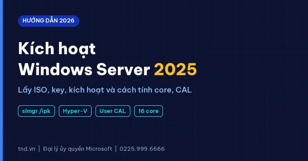 Hướng dẫn kích hoạt Windows Server 2025 bản quyền và cách tính core, CAL