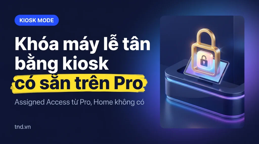 Máy lễ tân, máy tra cứu: chế độ kiosk trên Pro hay LTSC