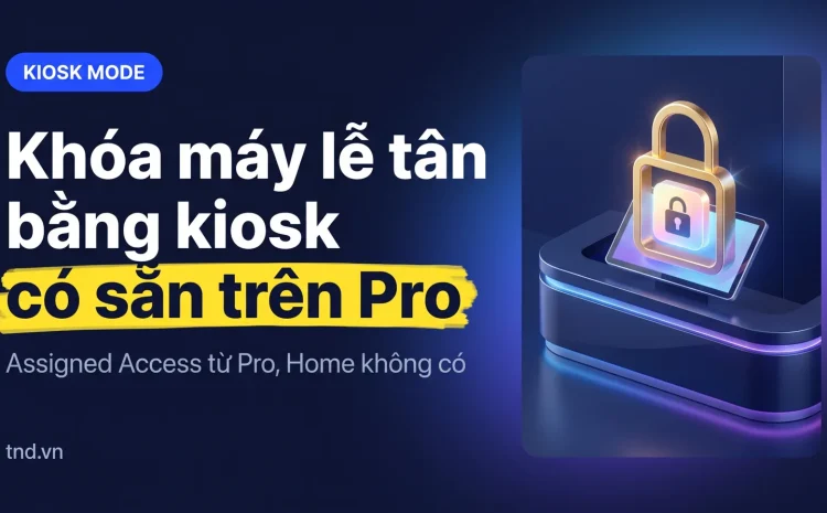 Máy lễ tân, máy tra cứu: chế độ kiosk trên Pro hay LTSC