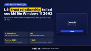 Lỗi trust relationship failed trên máy Windows 11 26H2 vào miền và cách sửa