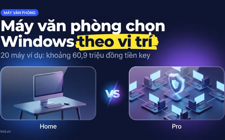 Máy tính văn phòng cần Windows gì: ma trận kế toán, sale, IT