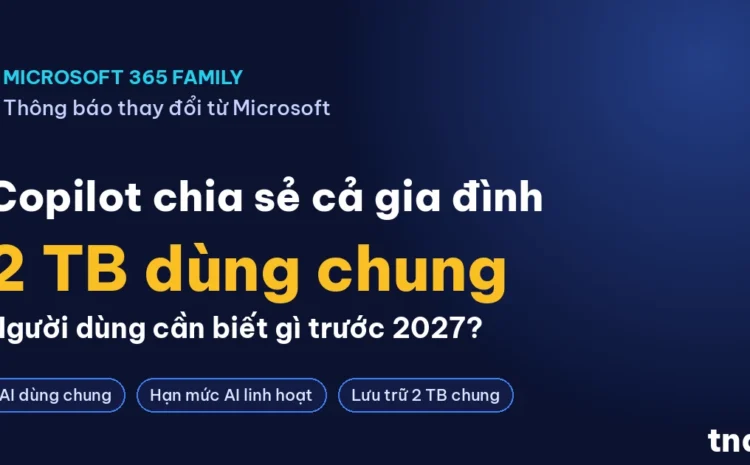Microsoft 365 Family thay đổi: chia sẻ Copilot cho cả gia đình và 2 TB lưu trữ dùng chung