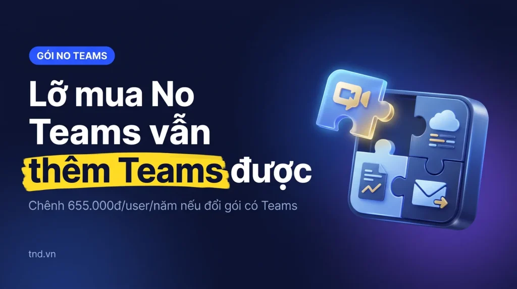 Đã mua Microsoft 365 No Teams, muốn dùng Teams thì mua thêm gì