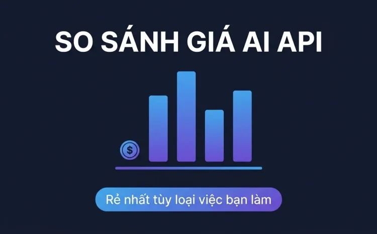 So sánh giá AI API 2026: Gemini, GPT, Claude, DeepSeek