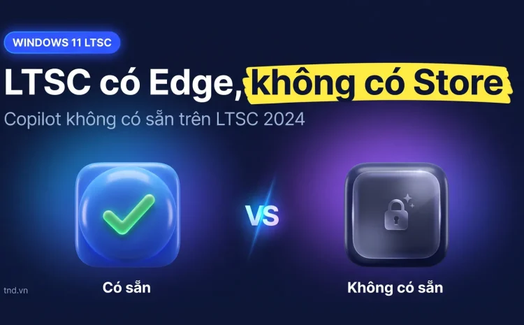 Windows 11 LTSC thiếu gì: Store, Copilot, app mặc định